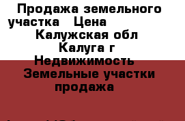 Продажа земельного участка › Цена ­ 1 500 000 - Калужская обл., Калуга г. Недвижимость » Земельные участки продажа   